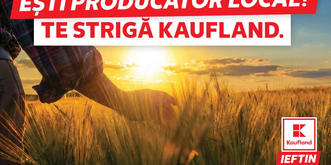 Kaufland România lansează campania națională „Te strigă Kaufland”, dedicată producătorilor locali